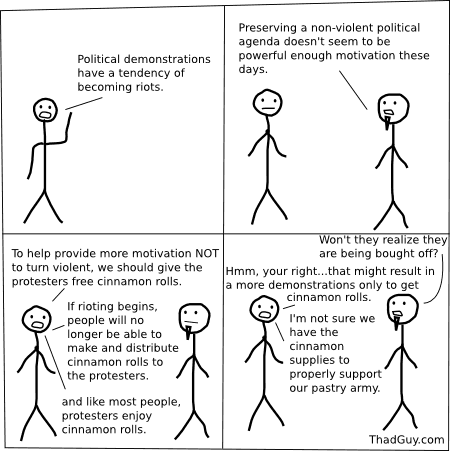Political demonstrations have a tendency of becoming riots. To help provide more motivation NOT to turn violent we should give the protesters free cinnamon rolls.