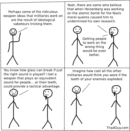 Perhaps some of the ridiculous weapon ideas that militaries work on are the result of ideological saboteurs within them.