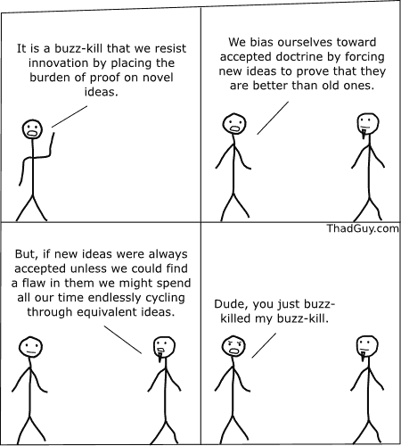It is a buzz-kill that we resist innovation by placing the burden of proof on novel ideas